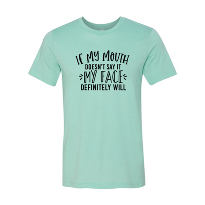 If My Mouth Doesn't Say It My Face T-Shirt