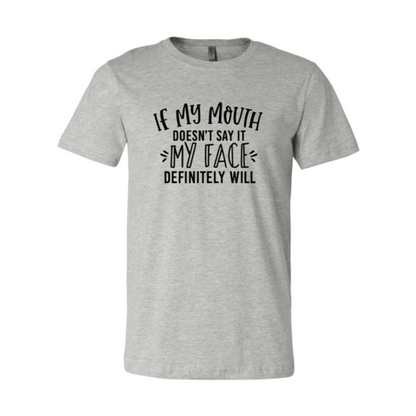 If My Mouth Doesn't Say It My Face T-Shirt