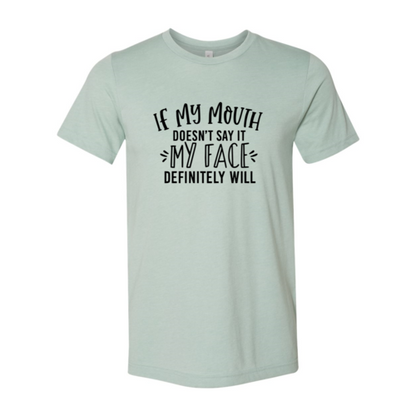 If My Mouth Doesn't Say It My Face T-Shirt