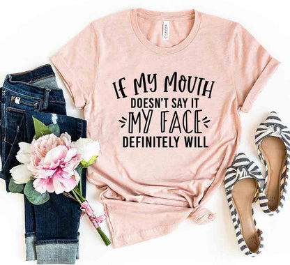 If My Mouth Doesn't Say It My Face T-Shirt